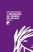 FRANQUISMO Y REPRESION DE GENERO EN GALICIA de PRADA RODRIGUEZ, JULIO 
