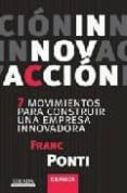 INNOVACION!: LOS SIETE MOVIMIENTOS DE LA EMPRESA INNOVADORA de PONTI, FRANC 