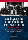 LA IGLESIA CATOLICA EN GALICIA (1910-1936), ENTRE LA REVOLUCION D E PORTUGAL Y LA CRUZADA DE ESPAA de RODRIGUEZ LAGO, JOSE RAMON 