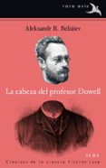 LA CABEZA DEL PROFESOR DOWELL di BELIAIEV, ALEKSANDR R. 
