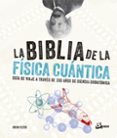 LA BIBLIA DE LA FISICA CUANTICA: GUIA DE VIAJE A TRAVES DE 200 AOS DE CIENCIA SUBATOMICA di CLEGG, BRIAN 
