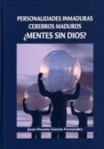 PERSONALIDADES INMADURAS CEREBROS MADUROS MENTES SIN DIOS? de GARCIA FERNANDEZ, JUAN VICENTE 