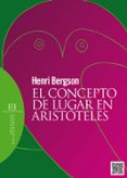 EL CONCEPTO DE LUGAR EN ARISTOTELES de BERGSON, HENRI 