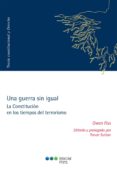 UNA GUERRA SIN IGUAL. LA CONSTITUCION EN LOS TIEMPOS DEL TERRORIS MO di FISS, OWEN M. 