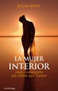 (PE) LA MUJER INTERIOR:ERES CONSCIENTE DE LO PODEROSA QUE LLEGAS A SER? di REYO, ZULMA 