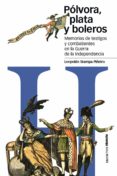 POLVORA, PLATA Y BOLEROS: MEMORIAS DE TESTIGOS Y COMBATIENTES EN LA GUERRA DE LA INDEPENDENCIA de STAMPA, LEOPOLDO 