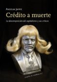 CREDITO A MUERTE: LA DESCOMPOSICION DEL CAPITALISMO Y SUS CRITICO S de JAPPE, ANSELM 