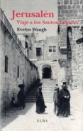 JERUSALEN: VIAJE A LOS SANTOS LUGARES de WAUGH, EVELYN 