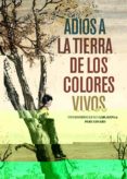 ADIOS A LA TIERRA DE LOS COLORES VIVOS di RODRIGUEZ MARCHANTE, OTI 