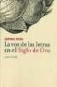 LA VOZ DE LAS LETRAS EN EL SIGLO DE ORO de EGIDO, AURORA 