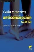 GUIA PRACTICA PARA UNA ANTICONCEPCION SANA de GONZALEZ NAVARRO, GABRIEL 