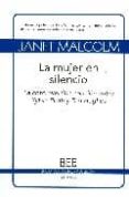 LA MUJER EN SILENCIO: LA CONTROVERTIDA RELACION ENTRE SYLVIA PLAT H Y TED HUGHES de MALCOLM, JANET 