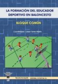LA FORMACION DEL EDUCADOR DEPORTIVO EN BALONCESTO: BLOQUE COMUN di TORRES MARTIN, CESAR 