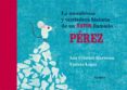 LA ASOMBROSA Y VERDADERA HISTORIA DE UN RATON LLAMADO PEREZ de HERREROS, ANA CRISTINA   LOPIZ, VIOLETA 
