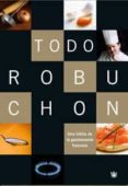 TODO ROBUCHON: UNA BIBLIA DE LA GASTRONOMIA FRANCESA de ROBUCHON, JOEL 