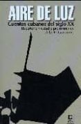 AIRE DE LUZ: CUENTOS CUBANOS DEL SIGLO XX di GARRANDES, ALBERTO 