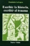 ESCRIBIR LA HISTORIA, ESCRIBIR EL TRAUMA di LACAPRA, DOMINICK 