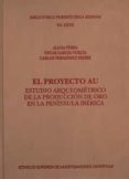 EL PROYECTO AU: ESTUDIO ARQUEOMETRICO DE LA PRODUCCION DE ORO EN LA PENINSULA IBERICA di PEREA, ALICIA  GARCIA-VUELTA, OSCAR 