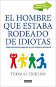 EL HOMBRE QUE ESTABA RODEADO DE IDIOTAS: COMO ENTENDER A AQUELLOS QUE NO SE PUEDEN ENTENDER di ERIKSON, THOMAS 