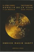 EL OTRO TIEMPO / THE OTHER TIME: AURELIO DE LA VEGA Y LA MUSICA / / AURELIO DE LA VEGA AND MUSIC di MARIO SANTI, ENRICO 