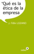 QUE ES LA ETICA DE LA EMPRESA di LOZANO, JOSE FELIX 