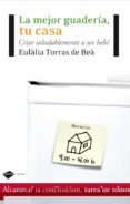 LA MEJOR GUARDERIA TU CASA: CRIAR SALUDABLEMENTE A UN BEBE di TORRAS DE BEA, EULALIA 