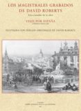 LOS MAGISTRALES GRABADOS DE DAVID ROBERTS SELECCIONADOS DE LA OBR A THE TOURIST IN SPAIN BISCAY AND THE CASTLES BY THOMAS ROSCOE di VV.AA. 