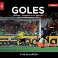 GOLES: IMAGENES Y TESTIMONIOS DE LOS MOMENTOS MAS FELICES DE NUES TRA VIDA de VILLAREJO, LUIS 
