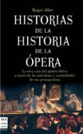 HISTORIAS DE LA HISTORIA DE LA OPERA: LA OTRA CARA DEL GENERO LIR ICO A TRAVES DE LAS ANECDOTAS Y CURIOSIDADES DE SUS PROTAGONISTAS de ALIER, ROGER 