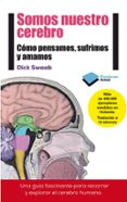SOMOS NUESTRO CEREBRO: CMO PENSAMOS, SUFRIMOS Y AMAMOS di SWAAB, DICK 