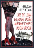 LUZ DE LUNA, LA RUSA, DOAMIRAME Y MISS BOOM BOOM di LOPEZ LACOMBA, GUILLERMO 