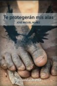 TE PROTEGERAN MIS ALAS di NUEZ MORENO, JOSE MIGUEL 