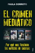 EL CRIMEN MEDIATICO: POR QUE NOS FASCINAN LAS NOTICIAS DE SUCESOS di CORROTO, PAULA 