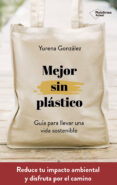 MEJOR SIN PLASTICO: GUIA PARA LLEVAR UNA VIDA SOSTENIBLE di GONZALEZ, YURENA 
