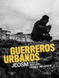 GUERREROS URBANOS de JEOSM PEREZ-REVERTE, ARTURO 