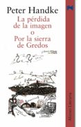 LA PERDIDA DE LA IMAGEN O POR LA SIERRA DE GREDOS de HANDKE, PETER 