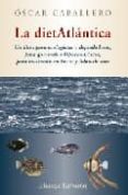 LA DIETATLANTICA: UN LIBRO PARA ECOLOGISTAS Y DEPREDADORES, PARA GOURMETS E HIPOCONDRIACOS, PARA MARINEROS EN TIERRA Y LOBOS DE MAR de CABALLERO, OSCAR 