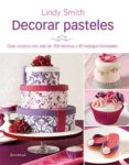 DECORAR PASTELES (COLECCION REPOSTERIA CREATIVA) (4 ED) de SMITH, LINDY 