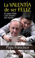 LA VALENTA DE SER FELIZ di BERGOGLIO PAPA FRANCISCO, JORGE 