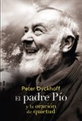 EL PADRE PIO Y LA ORACIN DE LA QUIETUD di DYCKHOFF, PETER 