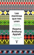 LAS MENTIRAS QUE NOS UNEN di KWAME, ANTHONY APPIAH 
