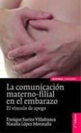 COMUNICACION MATERNO-FILIAL EN EL EMBARAZO: EL VINCULO DE APEGO (2 ED.) de LOPEZ MORATALLA, NATALIA 