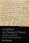 LA BELLEZA EN CHARLES S. PIERCE: ORIGEN Y ALCANCE DE SUS IDEAS ESTETICAS de BARRENA, SARA 