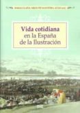 VIDA COTIDIANA EN LA ESPAA DE LA ILUSTRACION di ARIAS DE SAAVEDRA ALIAS, INMACULADA 