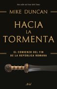 HACIA LA TORMENTA: EL COMIENZO DEL FIN DE LA REPUBLICA ROMANA di DUNCAN, MIKE 