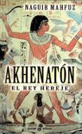 AKHENATON: EL REY HEREJE de MAHFUZ, NAGUIB 