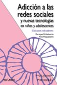 ADICCION A LAS REDES SOCIALES Y NUEVAS TECNOLOGIAS EN NIOS Y ADO LESCENTES de ECHEBURUA ODRIOZOLA, ENRIQUE REQUESENS MOLL, ANA 