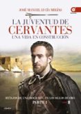 LA JUVENTUD DE CERVANTES. UNA VIDA EN CONSTRUCCION: RETAZOS DE UNA BIOGRAFIA EN EL SIGLO DE ORO. PARTE I de LUCIA MEGIAS, JOSE MANUEL 