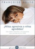 NIOS AGRESIVOS O NIOS AGREDIDOS?: UNA CALIDA RESPUESTA A LAS A NTIGUAS MAS COMUNES DE LOS NIOS di DOLTO, FRANOISE 