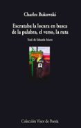 ESCRUTABA LA LOCURA EN BUSCA DE LA PALABRA, EL VERSO, LA RUTA de BUKOWSKI, CHARLES 
